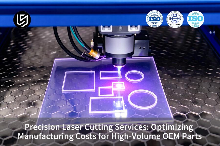 Precision Laser Cutting Services: Optimizing Manufacturing Costs For High-Volume OEM Parts