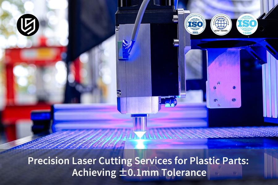 Precision Laser Cutting Services For Plastic Parts: Achieving ±0.1mm Tolerance