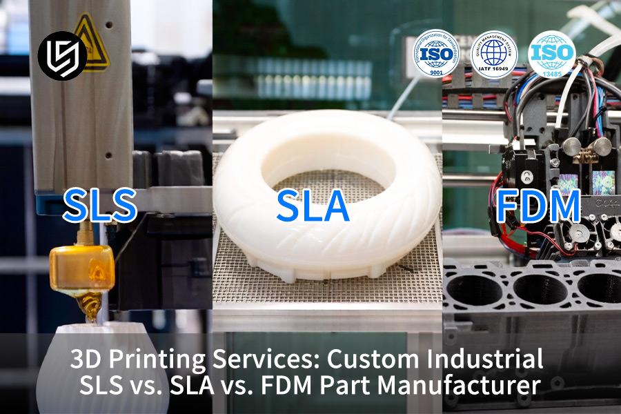 3D Printing Services: Custom Industrial SLS VS. SLA VS. FDM Part Manufacturer
