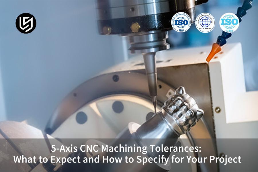 5-Axis CNC Machining Tolerances: What To Expect And How To Specify For Your Project