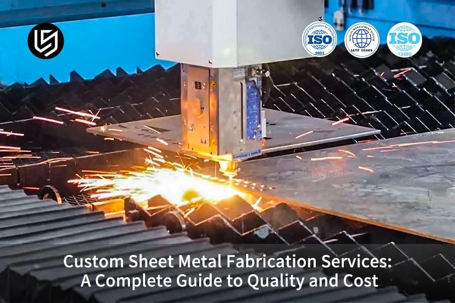 Custom Sheet Metal Fabrication Services: A Complete Guide To Quality And Cost