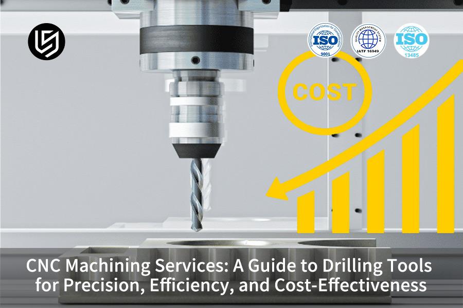 CNC Machining Services: A Guide To Drilling Tools Dor Precision, Efficiency, And Cost-Effectiveness