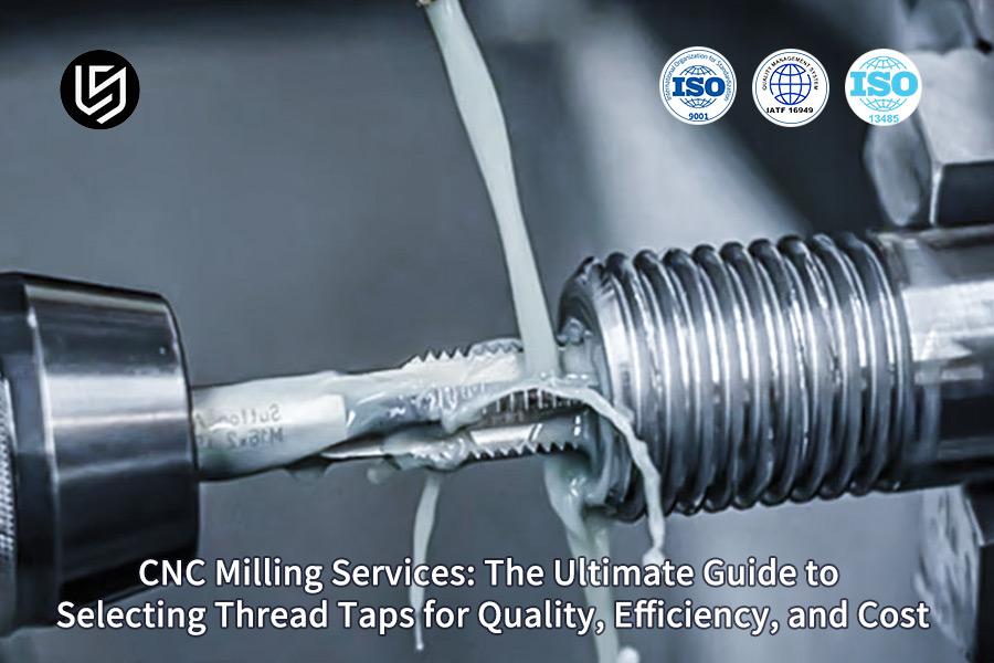 CNC Milling Services: The Ultimate Guide To Selecting Thread Taps For Quality, Efficiency, And Cost