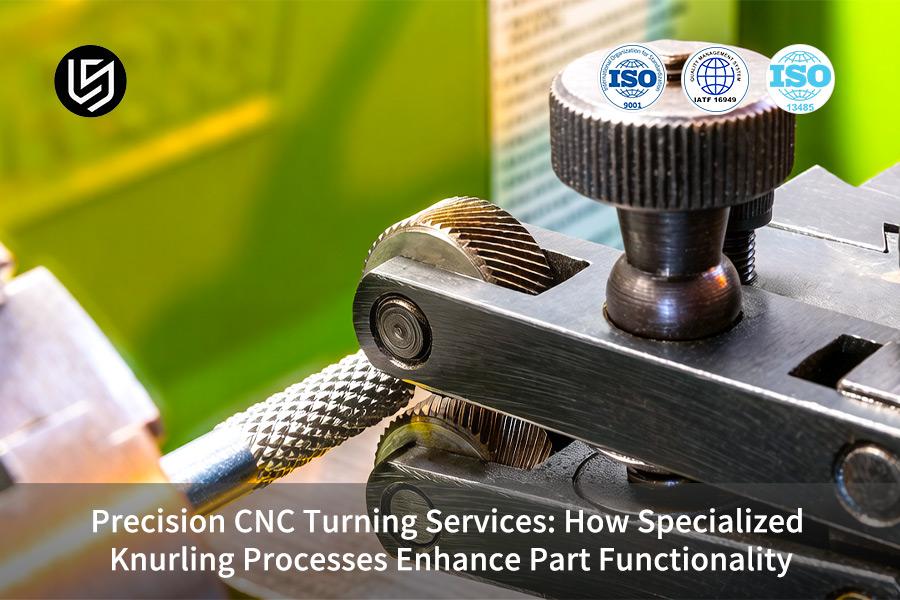 Precision CNC Turning Services: How Specialized Knurling Processes Enhance Part Functionality