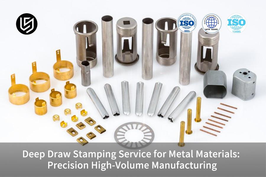Deep Draw Stamping Service for Metal Materials: Precision High-Volume Manufacturing