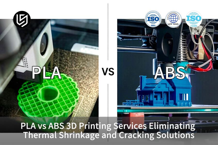 PLA VS ABS 3D Printing Services Eliminating Thermal Shrinkage And Cracking Solutions
