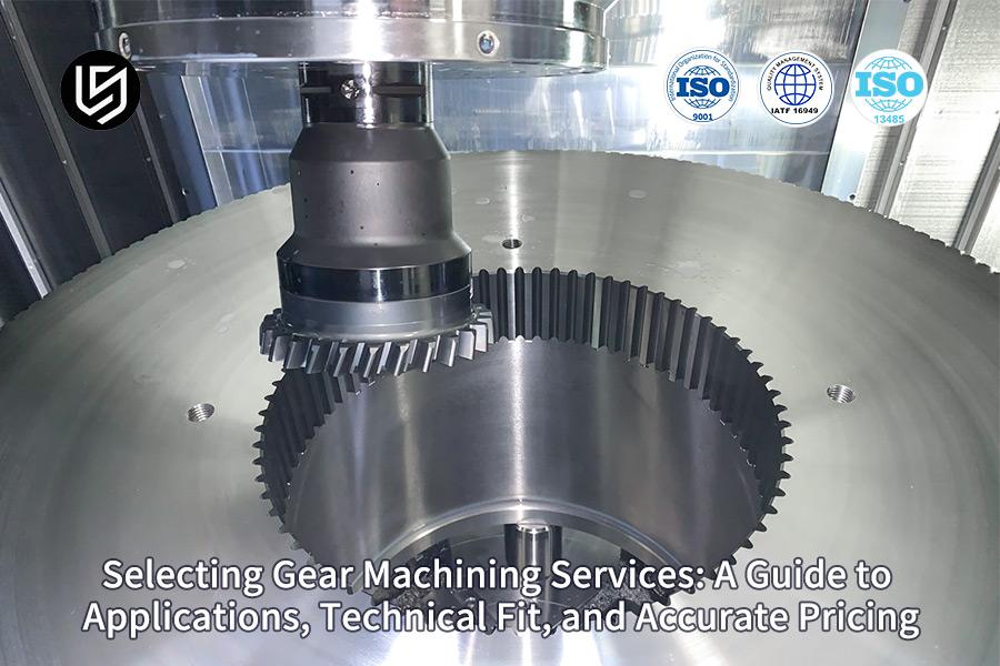 Selecting Gear Machining Services: A Guide To Applications, Technical Fit, And Accurate Pricing