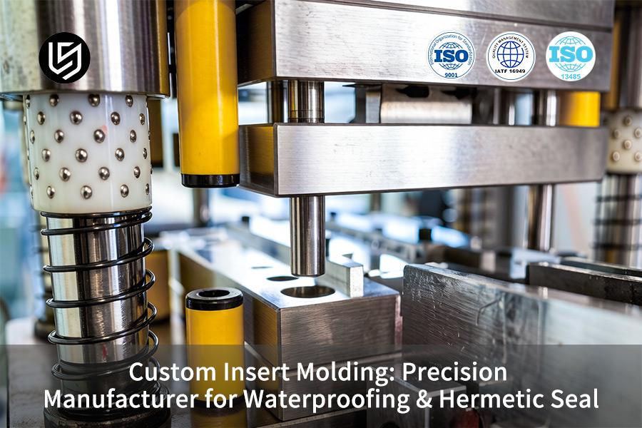 Custom Insert Molding: Precision Manufacturer For Waterproofing & Hermetic Seal
