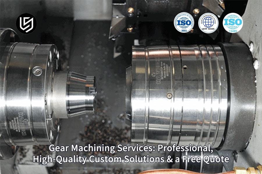 Gear Machining Services: Professional, High-Quality Custom Solutions & A Free Quote