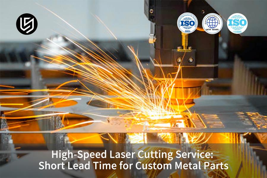 High-Speed Laser Cutting Service: Short Lead Time For Custom Metal Parts