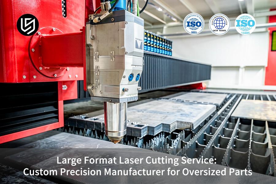 Large Format Laser Cutting Service: Custom Precision Manufacturer For Oversized Parts