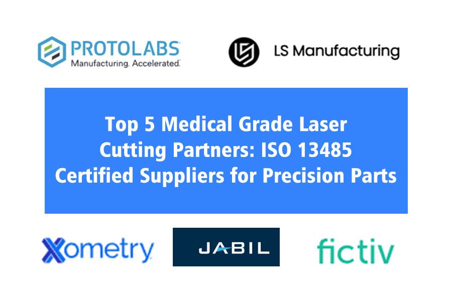 Top 5 Medical Grade Laser Cutting Partners: ISO 13485 Certified Suppliers For Precision Parts