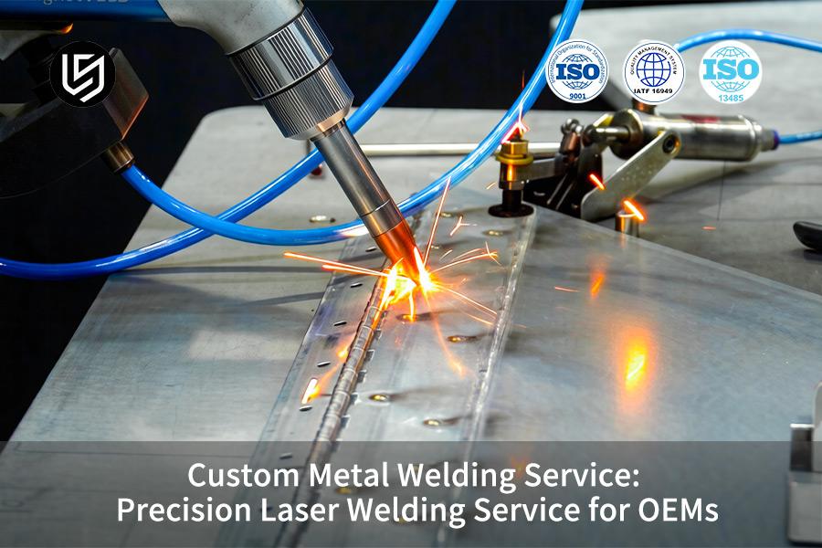 Custom Metal Welding Service: Precision Laser Welding Service For OEMs