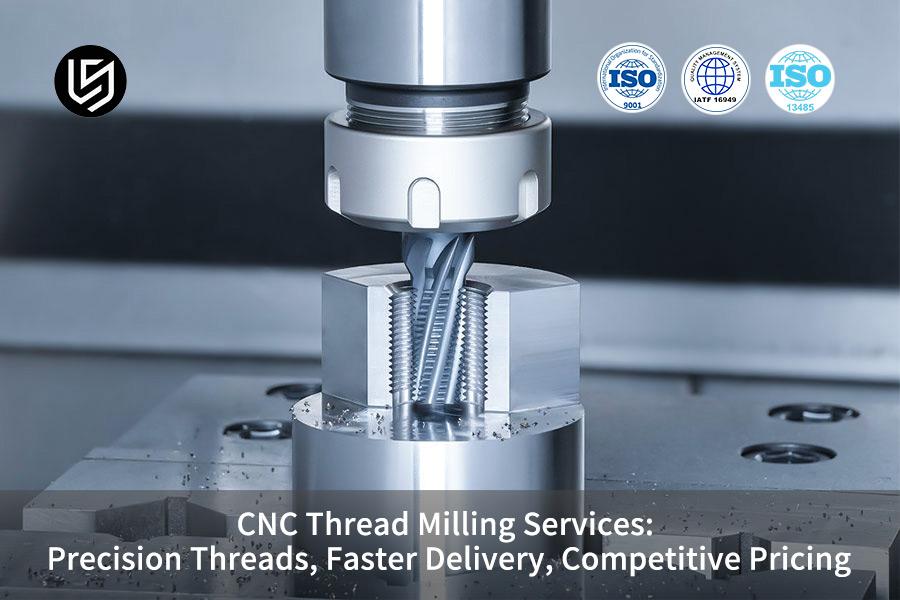 CNC Thread Milling Services: Precision Threads, Faster Delivery, Competitive Pricing